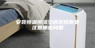 安装恒温恒湿空调系统需要注意哪些问题