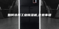 如何选择工业除湿机,注意事项
