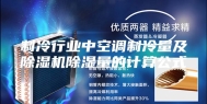 制冷行业中空调制冷量及除湿机除湿量的计算公式