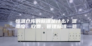 恒温仓库的标准是什么？温湿度、收费、管理标准一览