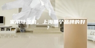 家用除湿机，上海哪个品牌的好？