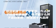 除湿机哪个牌子效果好，什么牌子除湿机质量好，除湿机什么牌子适合家用，除湿机十大品牌