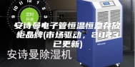 安诗曼电子管恒温恒湿存放柜品牌(市场驱动，2023已更新)
