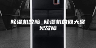 除湿机故障_除湿机的四大常见故障