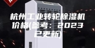 杭州工业转轮除湿机价格(参考：2023已更新)