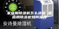 家庭用除湿机怎么选择 家庭用除湿机如何保养