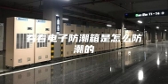 看看电子防潮箱是怎么防潮的