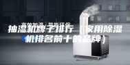抽湿机牌子排行（家用除湿机排名前十的品牌）