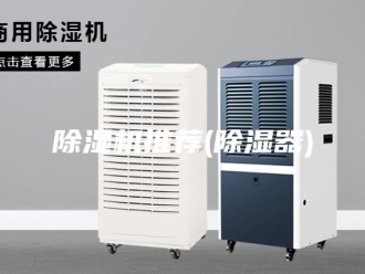 企业新闻除湿机推荐(除湿器)