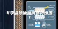 冬季游泳池如何保持恒温？