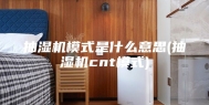 抽湿机模式是什么意思(抽湿机cnt模式)