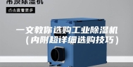 一文教你选购工业除湿机（内附超详细选购技巧）