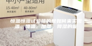 恒温恒湿试验箱的是如何来实现温、降温、加湿，降湿的呢