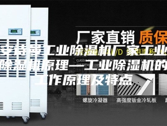 企业新闻安诗曼工业除湿机厂家工业除湿机原理—工业除湿机的工作原理及特点