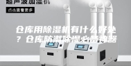 仓库用除湿机有什么好处？仓库防潮除湿必备神器