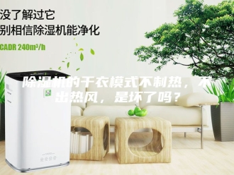 企业新闻除湿机的干衣模式不制热，不出热风，是坏了吗？