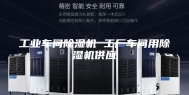 工业车间除湿机 工厂车间用除湿机供应