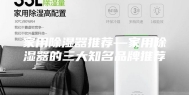 家用除湿器推荐—家用除湿器的三大知名品牌推荐