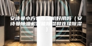 安诗曼小方物除湿机好用吗（安诗曼除湿机智能除湿和连续除湿）