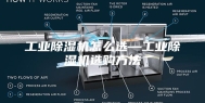 工业除湿机怎么选—工业除湿机选购方法