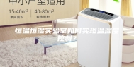 恒温恒湿实验室如何实现温湿度控制？