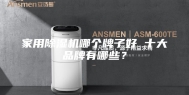 家用除湿机哪个牌子好 十大品牌有哪些？