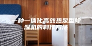 一种一体化高效热泵型除湿机的制作方法