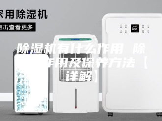 企业新闻除湿机有什么作用 除湿机作用及保养方法【详解】