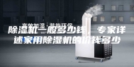 除湿机一般多少钱，专家详述家用除湿机的价钱多少