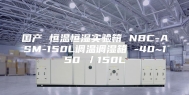 国产 恒温恒湿实验箱 NBC-ASM-150L调温调湿箱 -40~150℃／150L