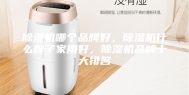 除湿机哪个品牌好，除湿机什么牌子家用好，除湿机品牌十大排名