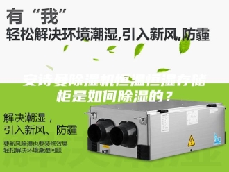企业新闻安诗曼除湿机恒温恒湿存储柜是如何除湿的？
