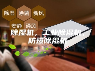 企业新闻除湿机，工业除湿机，防爆除湿机