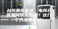 台风暴雨来袭，电商仓库如何防雨防潮？这几个方法请牢记！
