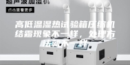高低温湿热试验箱压缩机结霜现象不一样，处理方法就不一样