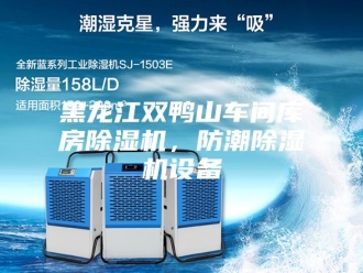 企业新闻黑龙江双鸭山车间库房除湿机，防潮除湿机设备