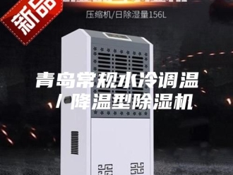 企业新闻青岛常规水冷调温／降温型除湿机