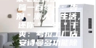家电选购经验谈 篇一百零一：告别＂潮人＂生活，还你＂一室＂干爽：考拉工厂店安诗曼多功能除湿机体验