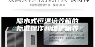 隔水式恒温培养箱的标准操作和维护保养
