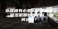 你觉得有必要买除湿机吗，除湿机那些牌子好，如何选购？