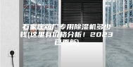 石家庄药厂专用除湿机多少钱(这里有价格分析！2023已更新)