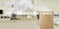 可程式恒温恒湿试验箱（型号汇总）