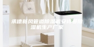 承德新风管道除湿机安诗曼除湿机生产厂家