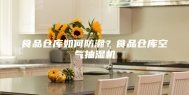 食品仓库如何防潮？食品仓库空气抽湿机
