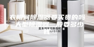 衣帽间除湿器要买贵的吗 大型除湿器一般要多少钱