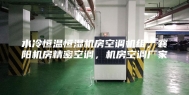 水冷恒温恒湿机房空调机组，襄阳机房精密空调，机房空调厂家