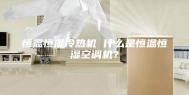 恒温恒湿冷热机 什么是恒温恒湿空调机？