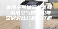 家用空气抽湿机怎样 家用空气抽湿机与空调对比分析【详解】