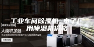 工业车间除湿机 电子厂用除湿机价格
