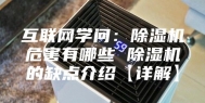 互联网学问：除湿机危害有哪些 除湿机的缺点介绍【详解】